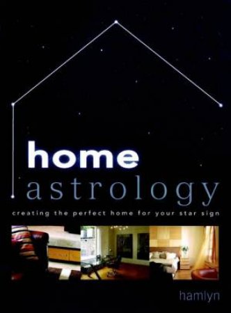 Home Astrology: Creating The Perfect Home For Your Star Sign by Paul Wade