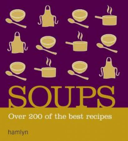 Soups: Over 200 Of The Best Recipes by Hamlyn