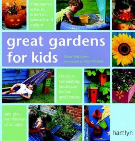 Great Gardens For Kids by Clare Matthews