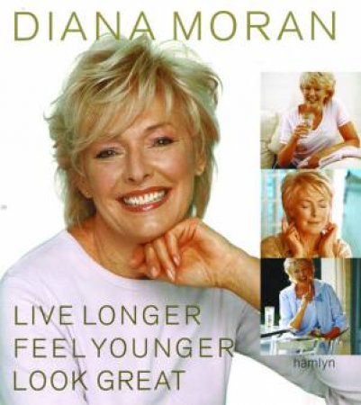 Live Longer, Feel Younger, Look Great by Diana Moran