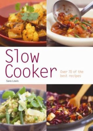 Slow Cooker: Over 70 of the Best Recipes by Sara Lewis