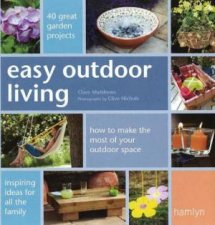 Easy Outdoor Living How To Make The Most Of Your Outdoor Space