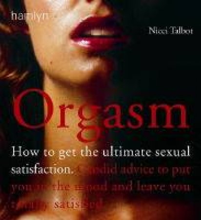 Orgasm: How To Get The Ultimate Satisfaction by Nicci Talbot