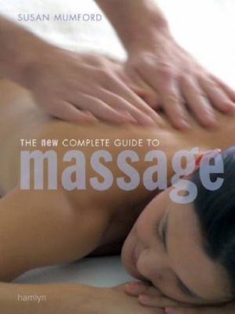 The New Complete Guide To Massage by Susan Mumford