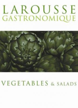 Larousse Gastronomiqe: Vegetables and Salad by Larousse