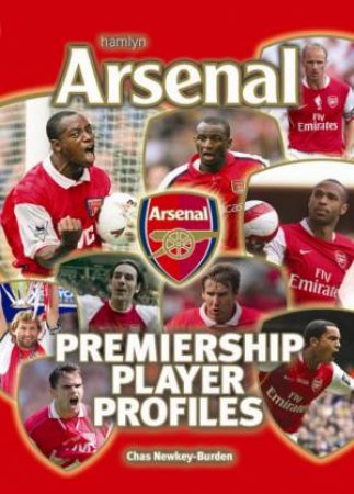 Arsenal: Premiership Player Profiles by Chas Newkey-Burden