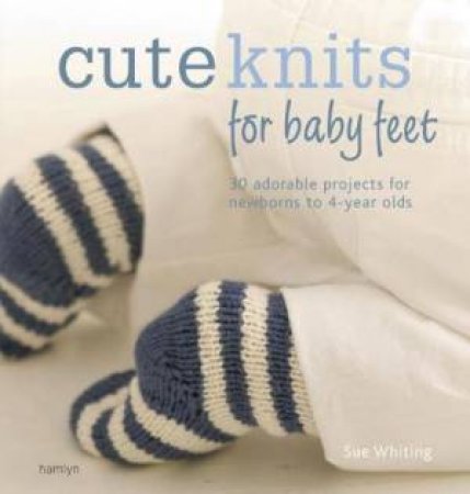 Cute Knits for Baby Feet by Sue Whiting