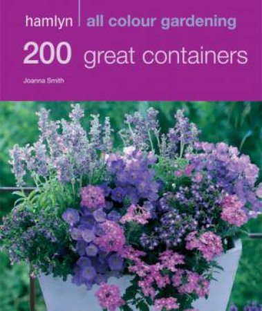 Hamlyn All Colour Gardening: 200 Great Containers by Joanna Smith