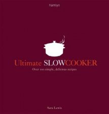 Ultimate Slow Cooker Over 100 Simple Delicious Recipes