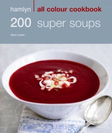 Hamlyn All Colour Cookbook: 200 Super Soups by Sara Lewis