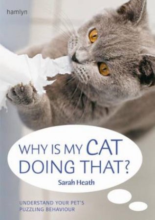 Why is My Cat Doing That? by Sarah Heath