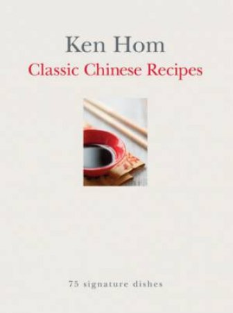 Classic Chinese Recipes Ken Hom by Ken Hom