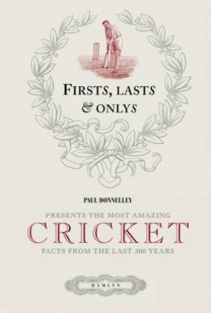 Firsts, Lasts and Onlys of Cricket by Paul Donnelley