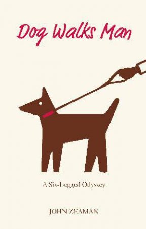 Dog Walks Man: A Six-legged Odyssey by John Zeaman