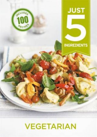 Just 5 Ingredients: Vegetarian by Various