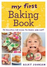 My First Baking Book 50 recipes for kids to make and eat
