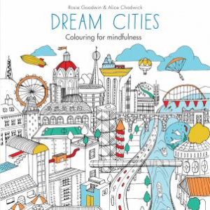 Colouring for Mindfulness: Dream Cities by Rosie Goodwin & Alice Chadwick