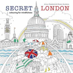 Secret London: Colouring For The Mindful by Alice Chadwick & Rosie Goodwin