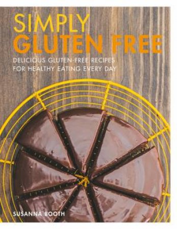 Gloriously Gluten Free: Delicious Gluten-Free Recipes For Healthy Eating Every Day by Susanna Booth