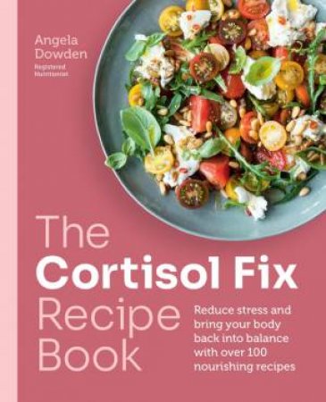 The Cortisol Fix Recipe Book by Angela Dowden