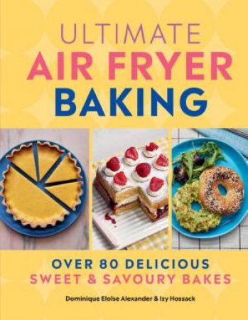 Ultimate Air Fryer Baking by Dominique Eloise Alexander & Izy Hossack