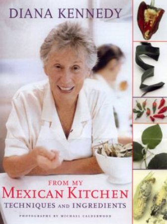 From My Mexican Kitchen: Techniques And Ingredients by Diana Kennedy