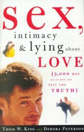 Sex, Intimacy And Lying About Love by Thom King & Debora Peterson