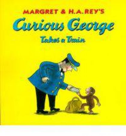 Curious George Takes a Train by REY MARGRET