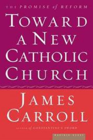 Toward a New Catholic Church by CARROLL JAMES