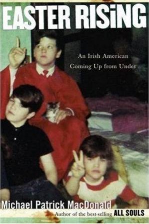 Easter Rising: An Irish American Coming Up From Under by Michael Patrick MacDonald