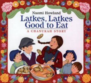 Latkes, Latkes, Good to Eat by HOWLAND NAOMI