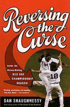 Reversing the Curse: Inside the 2004 Boston Red Sox by Dan Shaughnessy