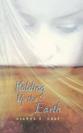 Holding Up the Earth by GRAY DIANNE