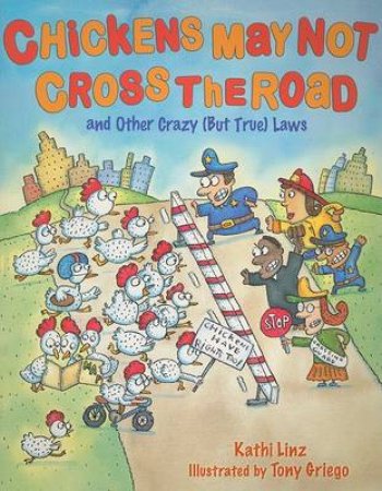 Chickens May Not Cross the Road and Other Crazy (but True) Laws by LINZ KATHI