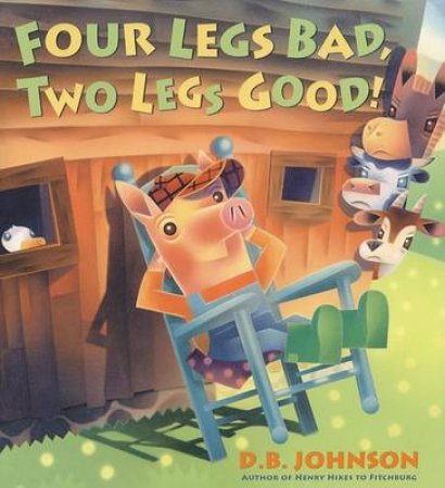 Four Legs Bad, Two Legs Good! Hardcover by JOHNSON D.B.