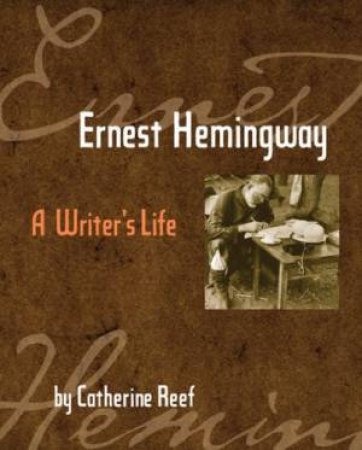 Ernest Hemingway: A Writer's Life by REEF CATHERINE