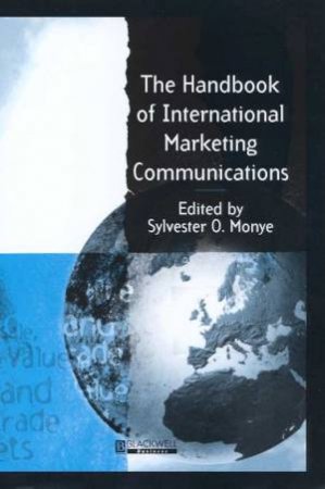 The Handbook Of International Marketing Communications by Sylvester Monye