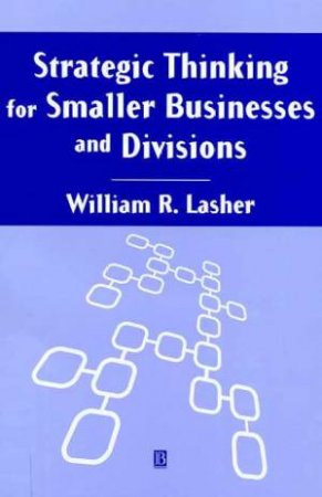 Strategic Thinking For Smaller Businesses And Divisions by William Lasher