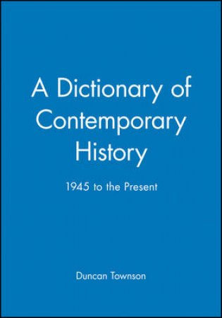 Dictionary Of Contemporary History: 1945 to Present by Duncan Townson