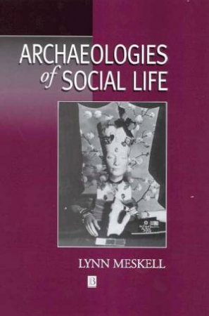 Archaeologies Of Social Life by Lynn Meskell