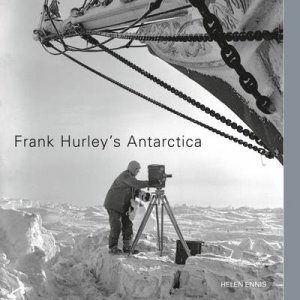 Frank Hurley's Antarctica by Helen Ennis