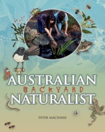 Australian Backyard Naturalist by Peter Macinnis