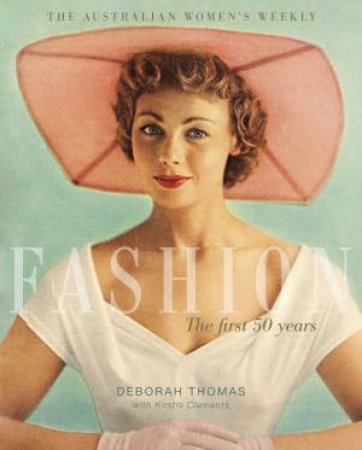 The Australian Women's Weekly Fashion: The First 50 Years by Deborah Thomas