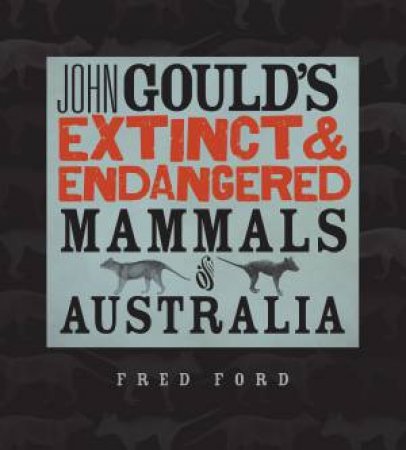 John Goulds Extinct and Endangered Mammals of Australia by Fred Ford