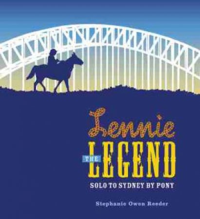 Lennie The Legend: Solo To Sydney By Pony by Stephanie Owen Reeder