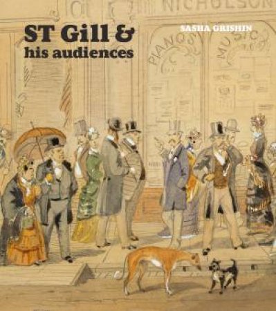 S.T. Gill And His Audiences by Sasha Grishin