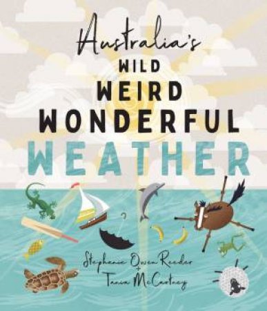 Australia’s Wild Weird Wonderful Weather by Stephanie Owen Reeder & Tania Mccartney