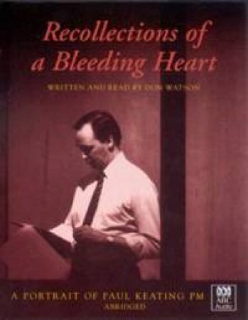 Recollections Of A Bleeding Heart: Paul Keating PM - CD by Don Watson