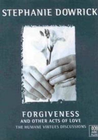 Forgiveness And Other Acts Of Love: The Humane Virtues Discussions - CD by Stephanie Dowrick