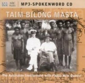 Taim Bilong Masta: The Australian Involvement With Papua New Guinea - MP3 by Tim Bowden